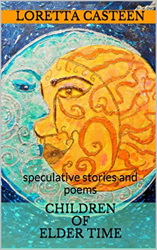 Children of Elder time: speculative stories and poems, by Loretta Casteen