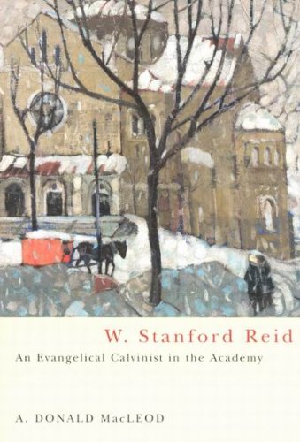 W. Stanford Reid: An Evangelical Calvinist In The Academy (Mcgill-Queen's Studies in the History of Religion)