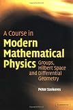 A Course in Modern Mathematical Physics: Groups, Hilbert Space and Differential Geometry