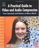 A Practical Guide To Video And Audio Compression: From Sprockets And Rasters To Macro Blocks