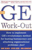 The GE Work-Out : How to Implement GE's Revolutionary Method for Busting Bureaucracy & Attacking Organizational Proble