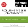 The Truth About Recruiting the Best Job Candidates: The Essential Truths in 20 Minutes
