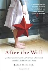 After The Wall: Confessions from an East German Childhood and the Life that Came Next