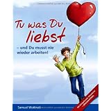 Tu was Du liebst - und Du musst nie wieder arbeiten!von "Samuel Woitinski"
