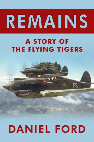 Remains: A Story of the Flying Tigers, Gallant Mercenaries Who Won Immortality Defending Burma and China from Japanese Invasion