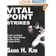 Vital Point Strikes: The Art and Science of Striking Vital Targets for Self-defense and Combat... by Sang H. Kim