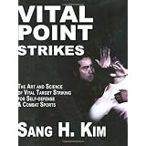 Vital Point Strikes: The Art and Science of Striking Vital Targets for Self-defense and Combat Sports ~ Sang H. Kim