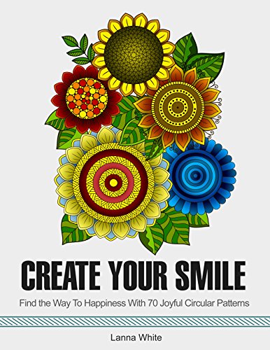 Create Your Smile: Find the Way to Happiness with 70 Joyful Circular Patterns (happiness, creating joyful moments, mandalas)
