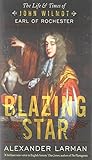 Blazing Star: The Life & Times of John Wilmot, Earl of Rochester