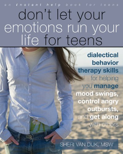 Don't Let Your Emotions Run Your Life for Teens: Dialectical Behavior Therapy Skills for Helping You Manage Mood Swings, Control Angry Outbursts, and Book Image
