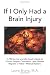 If I Only Had a Brain Injury: A TBI Survivor and Life Coach's Guide to Chronic Fatigue, Concussion, Lyme Disease, Migraine or Other ''Medical Mystery''