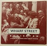 Wharf Street revisited : a history of the Wharf Street area of Leicester