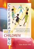 Celebrating with children : liturgical celebrations for children preparing for the sacraments of reconciliation and eucharist