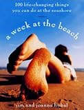 A Week at the Beach: 100 Life-Changing Things You Can Do by the Seashore