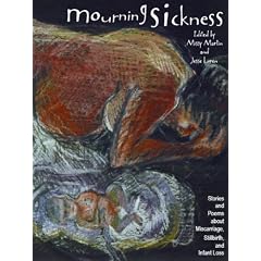 Mourning Sickness - Stories and Poems about Miscarriage, Stillbirth, and Infant Loss