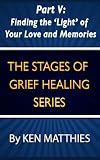 Part V: Finding the Light of your Love and Memories (The Stages of Grief Healing) 51n5kfE1auL. SL160 Part V: Finding the Light of your Love and Memories (The Stages of Grief Healing)