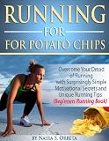 Running for Potato Chips - Overcome Your Dread of Running with Surprisingly Simple Motivational Secrets and Unique Running Tips (Beginners Running Book)