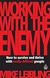 Working with the enemy : how to survive and thrive with really difficult people