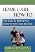 HOME CARE HOW TO - The Guide To Starting Your Senior In Home Care Business
