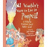 You Wouldn't Want to Live in Pompeii!: A Volcanic Eruption You'd Rather Avoid (You Wouldn't Want to...)