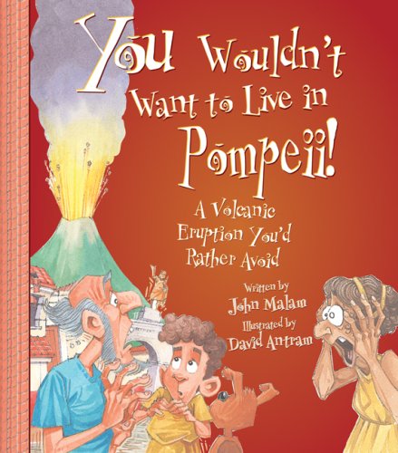 You Wouldn't Want to Live in Pompeii!: A Volcanic Eruption You'd Rather Avoid (You Wouldn't Want to...)