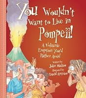 You Wouldn't Want to Live in Pompeii!: A Volcanic Eruption You'd Rather Avoid (You Wouldn't Want to...)