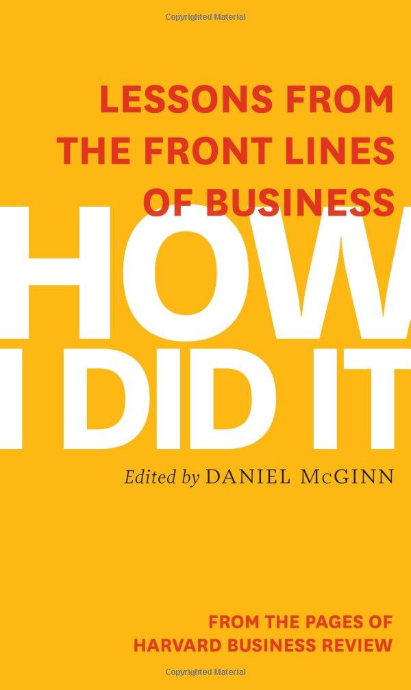 How I Did It: Lessons from the Front Lines of Business: Harvard ...