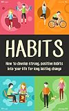 Habits: How to Develop Strong, Positive Habits Into Your Life for Long Lasting Change (Habits, Daily Routines, Exercise Habits, Habit Stacking, Mindset)