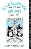 Sex and Suffrage in Britain, 1860-1914