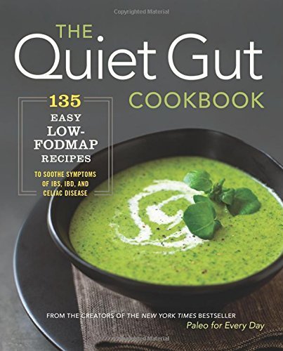 The Quiet Gut Cookbook: 135 Easy Low-FODMAP Recipes to Soothe Symptoms of IBS, IBD, and Celiac Disease Paperback May 1, 2015