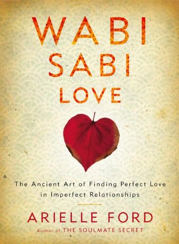 Wabi Sabi Love: The Ancient Art of Finding Perfect Love in Imperfect Relationships