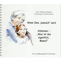 Wenn Oma "komisch" wird: Alzheimer - "Was ist das eigentlich, Mama?" - Ein Aufkl�rungsbuch f�r Kinder