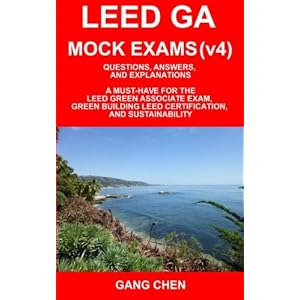 LEED GA MOCK EXAMS (LEED v4): Questions, Answers, and Explanations: A Must-Have for the LEED Green Associate Exam, Green Building LEED Certification,