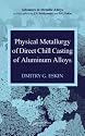 Physical Metallurgy of Direct Chill Casting of Aluminum Alloys (Advances in Metallic Alloys)