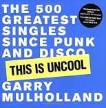 This is Uncool: The 500 Greatest Singles Since Punk and Disco