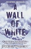 A Wall of White: The True Story of Heroism and Survival in the Face of a Deadly Avalanche   [WALL OF WHITE] [Paperback]