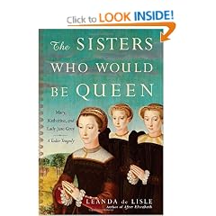 The Sisters Who Would Be Queen: Mary, Katherine, and Lady Jane Grey: A Tudor Tragedy