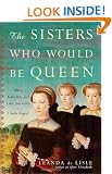 The Sisters Who Would Be Queen: Mary, Katherine, and Lady Jane Grey: A Tudor Tragedy