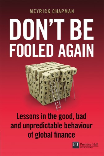 Don't be Fooled Again: Lessons in the good, bad and unpredictable behaviour of global finance (Financial Times Series)