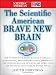 The "Scientific American" Brave New Brain: How Neuroscience, Brain-machine Interfaces, Neuroimaging, Psychopharmacology, Epigenetics, the Internet, ... and Enhancing the Future of Mental Power
