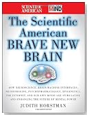 The Scientific American Brave New Brain: How Neuroscience, Brain-Machine Interfaces, Neuroimaging, Psychopharmacology, Epigenetics, the Internet, and ... and Enhancing the Future of Mental Power