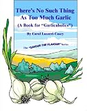 There's No Such Thing As Too Much Garlic (A Book for "Garlicaholics")