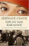 Gebt mir mein Kind zur�ck!: Eine �gyptische Mutter k�mpft um ihre Tochter - S�r�nade Chafik