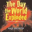 The Day the World Exploded: The Earthshaking Catastrophe at Krakatoa