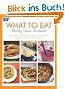 What to Eat During Cancer Treatment: 1100 Great-Tasting, Family-Friendly Recipes to Help You Cope