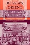 Russia's Orient: Imperial Borderlands and Peoples, 1750-1917 (Indiana-Michigan Series in Russian & East European Studies)