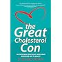 The Great Cholesterol Con: The Truth About What Really Causes Heart Disease and How to Avoid It