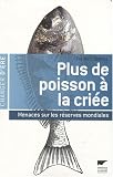 Plus de poisson à la criée : Menaces sur les réserves mondiales