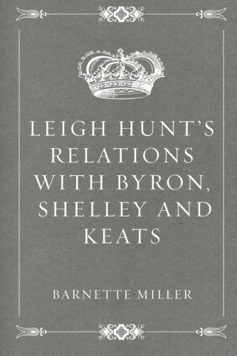 Leigh Hunt's Relations with Byron, Shelley and Keats
