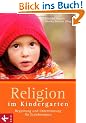 Religion im Kindergarten: Begleitung und Unterst�tzung f�r Erzieherinnen